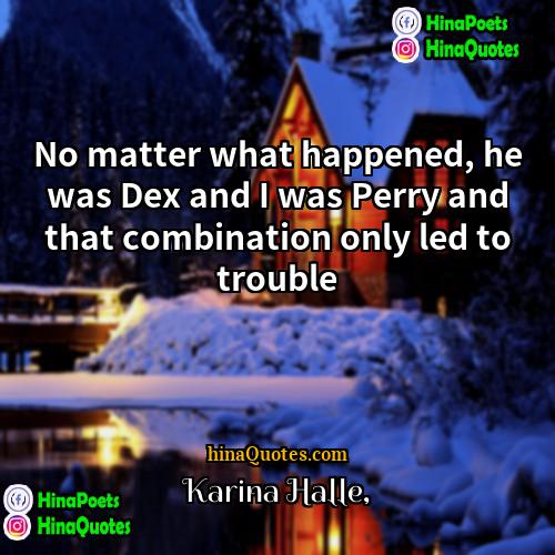 Karina Halle Quotes | No matter what happened, he was Dex